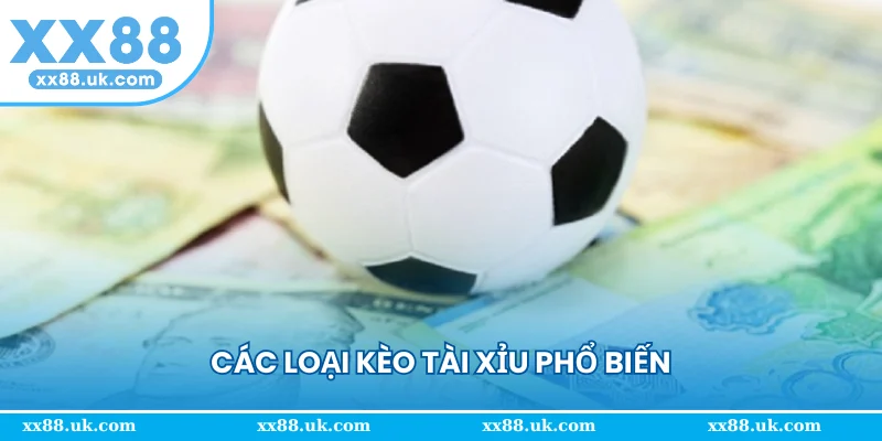 Các loại kèo tài xỉu phổ biến