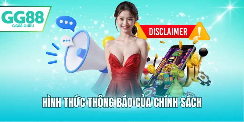 Miễn Trừ Trách Nhiệm Của GG88 – Quy Tắc Cần Nắm Vững 2 Hình thức thông báo của chính sách