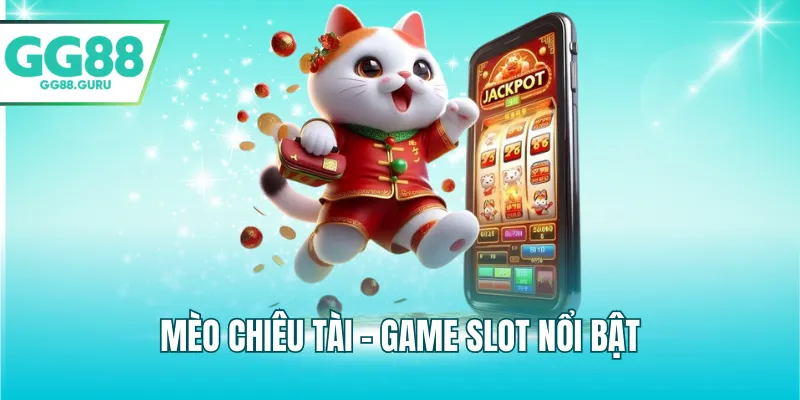 Mèo chiêu tài - Game slot nổi bật